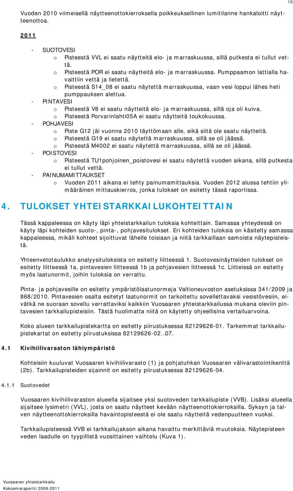 Pumppaamon lattialla havaittiin vettä ja lietettä. o Pisteestä S14_08 ei saatu näytettä marraskuussa, vaan vesi loppui lähes heti pumppauksen alettua.