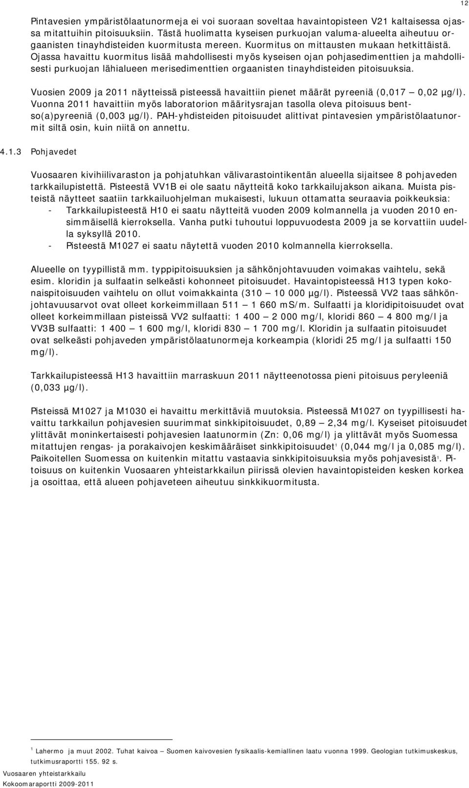 Ojassa havaittu kuormitus lisää mahdollisesti myös kyseisen ojan pohjasedimenttien ja mahdollisesti purkuojan lähialueen merisedimenttien orgaanisten tinayhdisteiden pitoisuuksia.