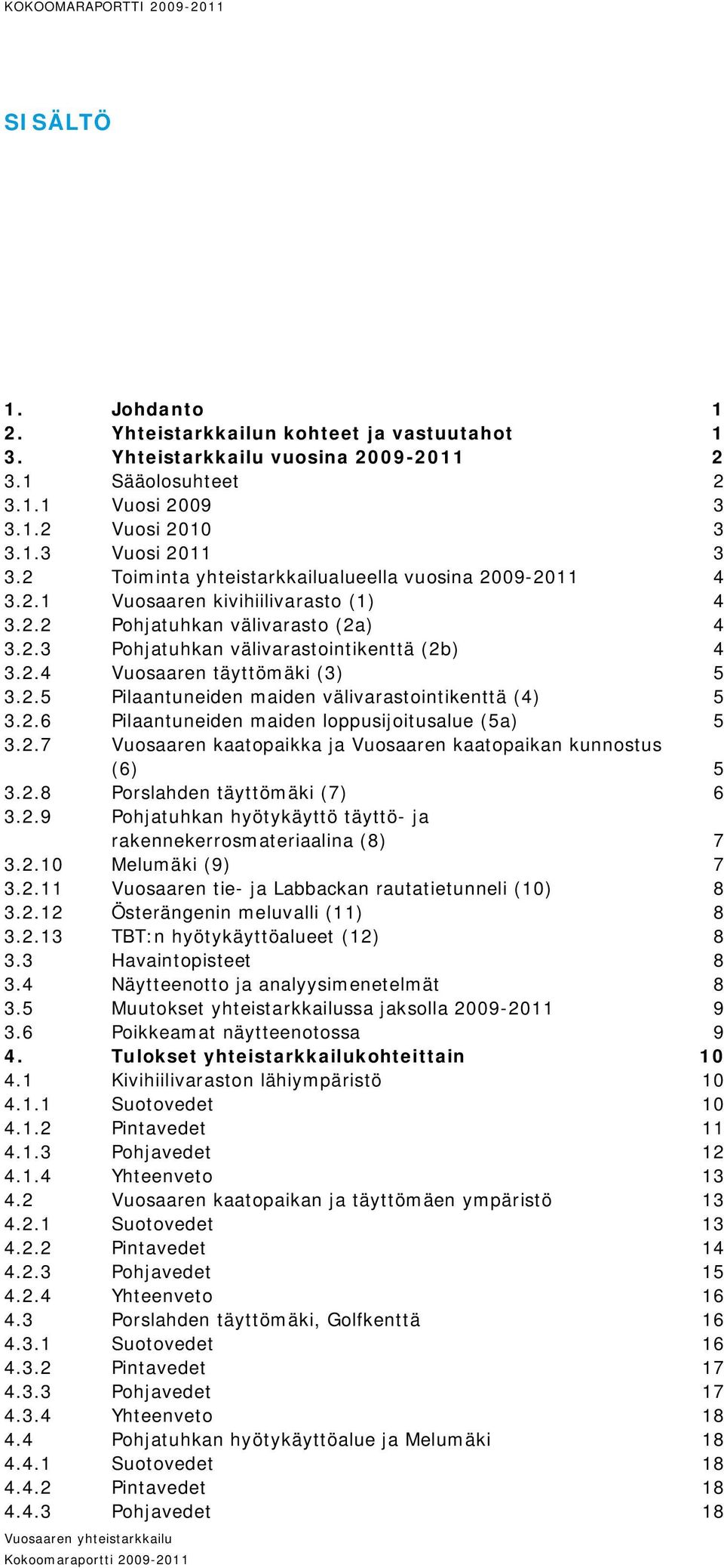 2.5 Pilaantuneiden maiden välivarastointikenttä (4) 5 3.2.6 Pilaantuneiden maiden loppusijoitusalue (5a) 5 3.2.7 Vuosaaren kaatopaikka ja Vuosaaren kaatopaikan kunnostus (6) 5 3.2.8 Porslahden täyttömäki (7) 6 3.