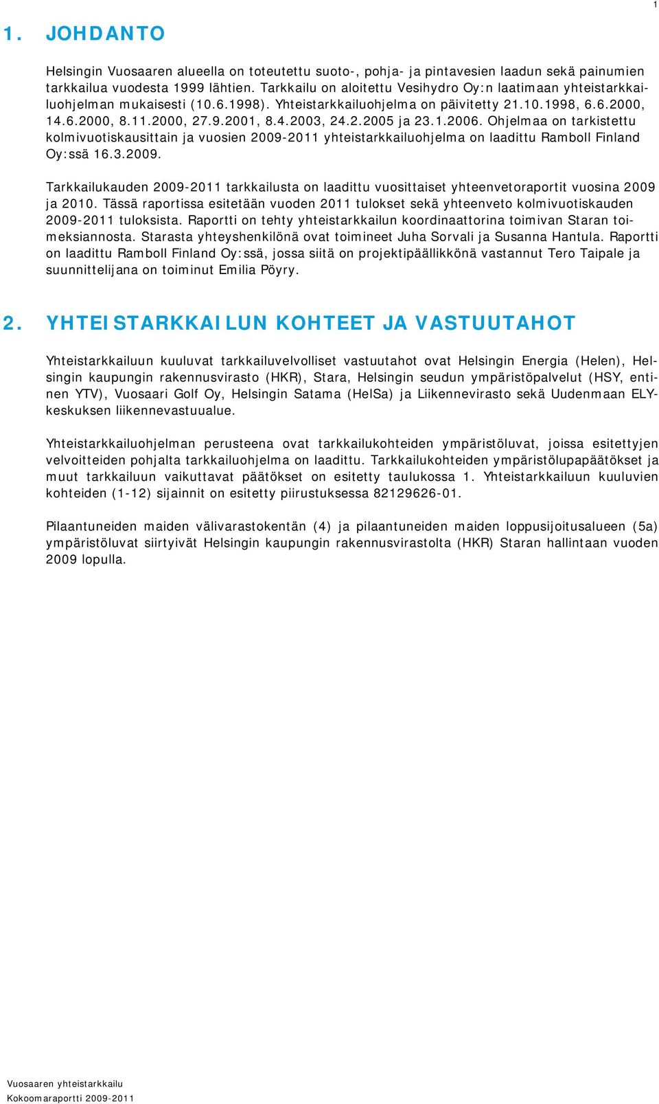 2.2005 ja 23.1.2006. Ohjelmaa on tarkistettu kolmivuotiskausittain ja vuosien 2009-2011 yhteistarkkailuohjelma on laadittu Ramboll Finland Oy:ssä 16.3.2009. Tarkkailukauden 2009-2011 tarkkailusta on laadittu vuosittaiset yhteenvetoraportit vuosina 2009 ja 2010.