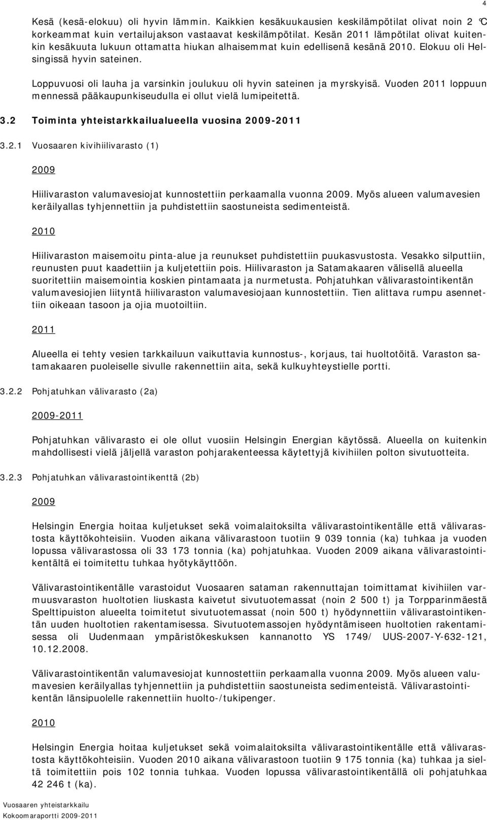 Loppuvuosi oli lauha ja varsinkin joulukuu oli hyvin sateinen ja myrskyisä. Vuoden 2011 loppuun mennessä pääkaupunkiseudulla ei ollut vielä lumipeitettä. 3.