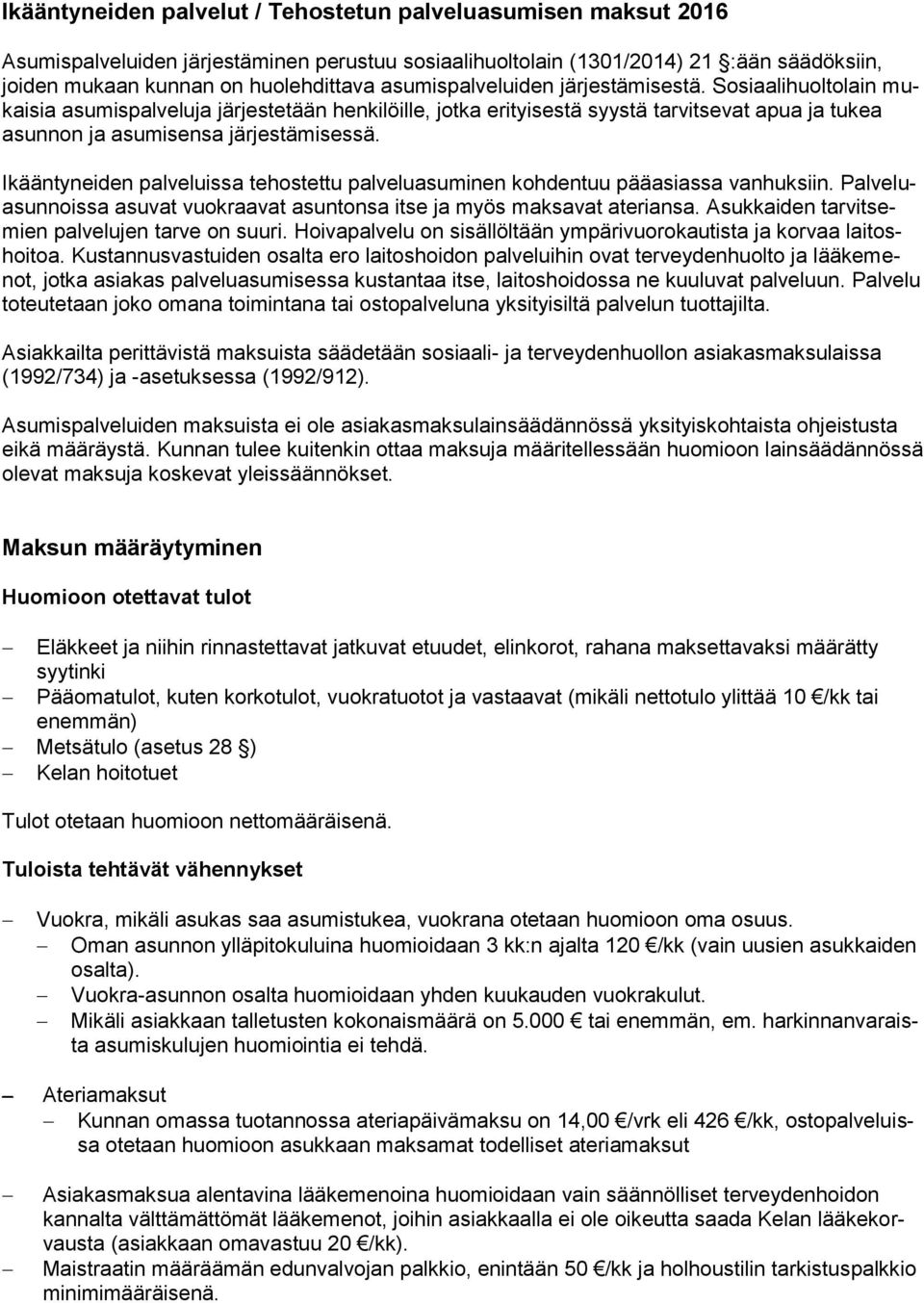 Ikääntyneiden palveluissa tehostettu palveluasuminen kohdentuu pääasiassa vanhuksiin. Palveluasunnoissa asuvat vuokraavat asuntonsa itse ja myös maksavat ateriansa.