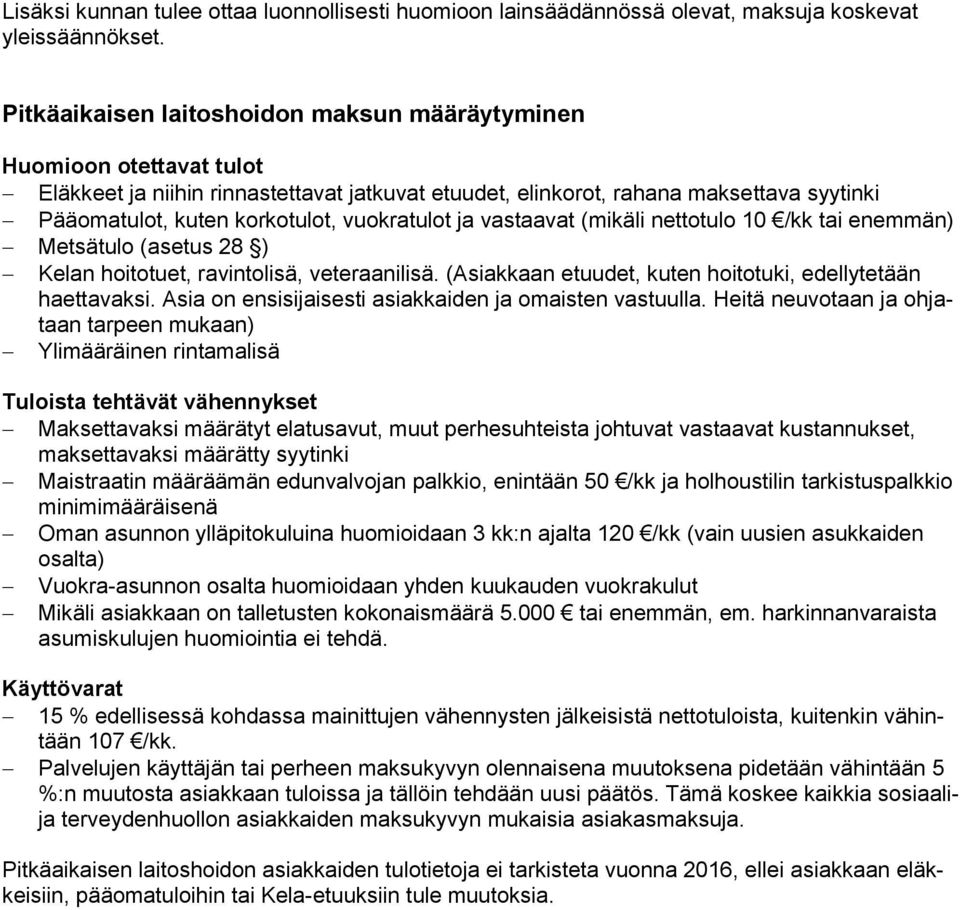 vuokratulot ja vastaavat (mikäli nettotulo 10 /kk tai enemmän) Metsätulo (asetus 28 ) Kelan hoitotuet, ravintolisä, veteraanilisä. (Asiakkaan etuudet, kuten hoitotuki, edellytetään haettavaksi.