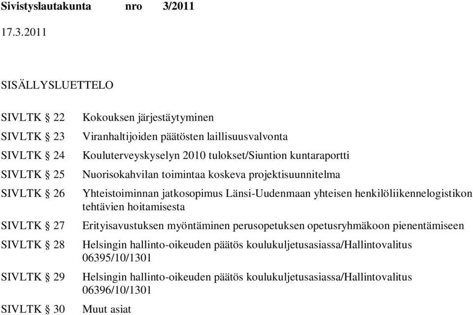 Länsi-Uudenmaan yhteisen henkilöliikennelogistikon tehtävien hoitamisesta Erityisavustuksen myöntäminen perusopetuksen opetusryhmäkoon pienentämiseen Helsingin