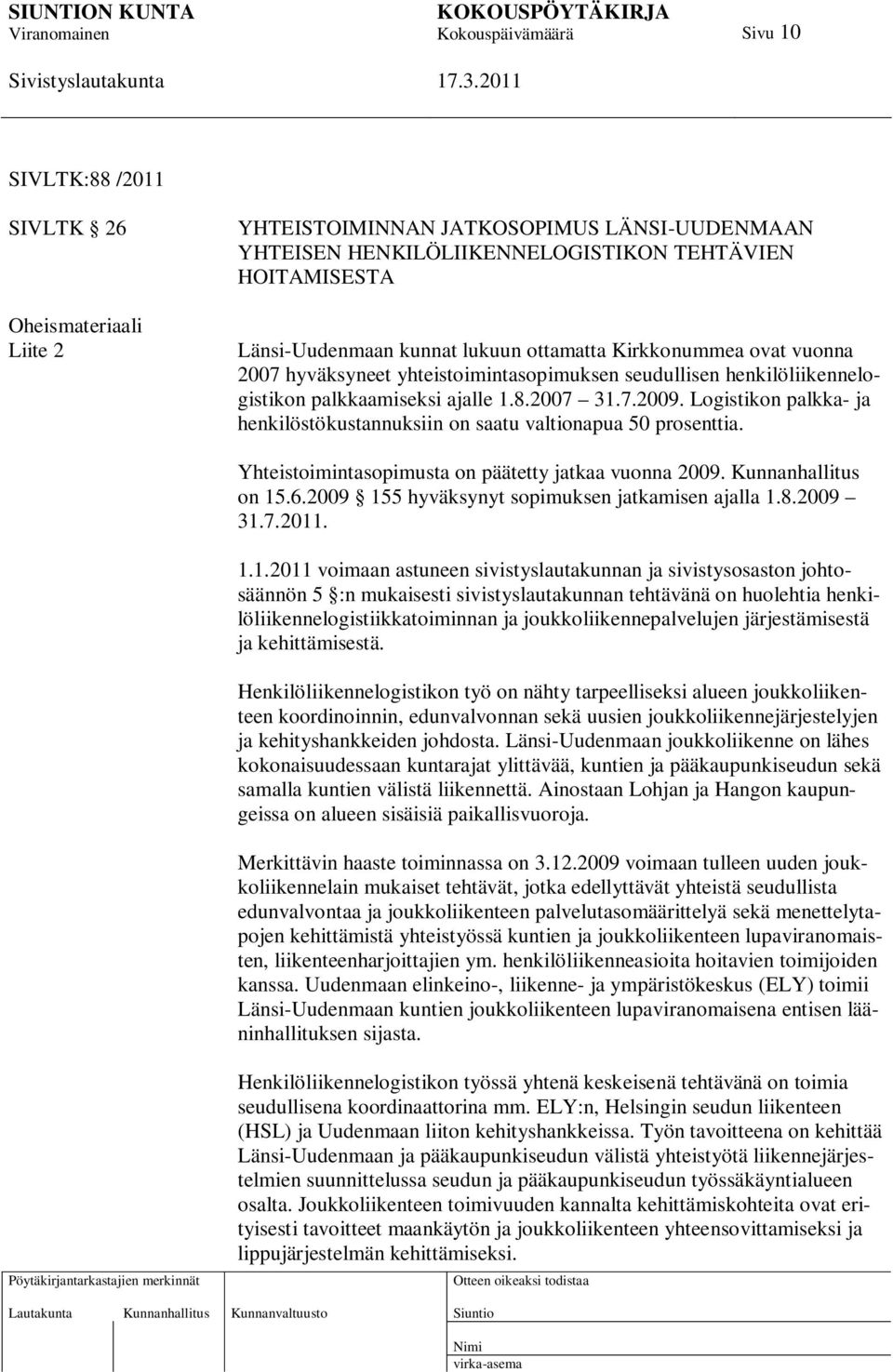 Logistikon palkka- ja henkilöstökustannuksiin on saatu valtionapua 50 prosenttia. Yhteistoimintasopimusta on päätetty jatkaa vuonna 2009. Kunnanhallitus on 15.6.