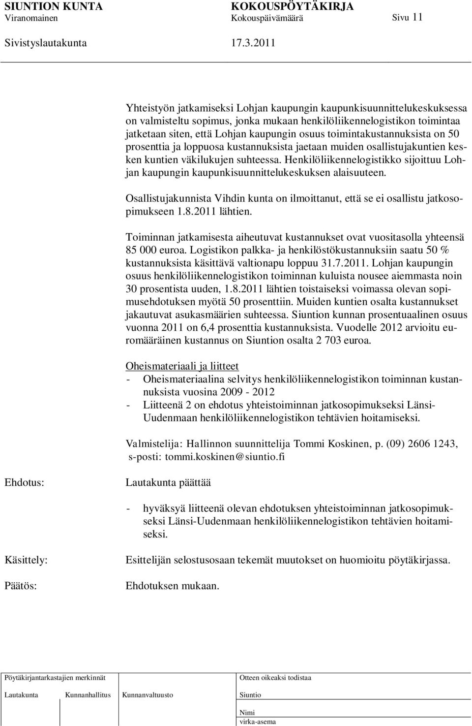 Henkilöliikennelogistikko sijoittuu Lohjan kaupungin kaupunkisuunnittelukeskuksen alaisuuteen. Osallistujakunnista Vihdin kunta on ilmoittanut, että se ei osallistu jatkosopimukseen 1.8.2011 lähtien.