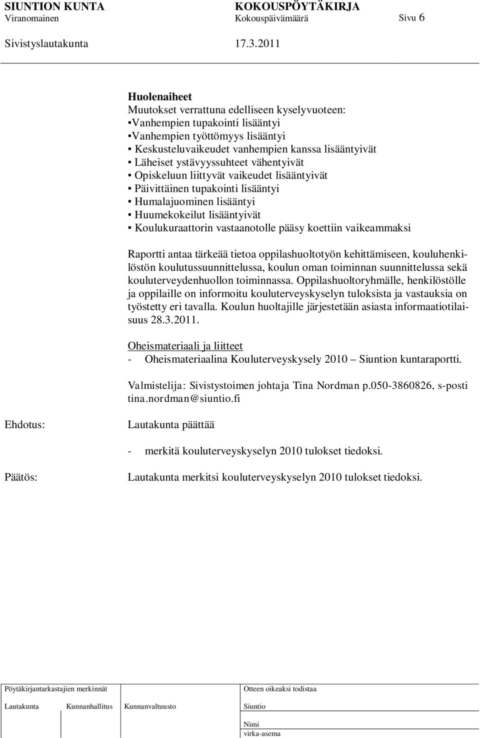 koettiin vaikeammaksi Raportti antaa tärkeää tietoa oppilashuoltotyön kehittämiseen, kouluhenkilöstön koulutussuunnittelussa, koulun oman toiminnan suunnittelussa sekä kouluterveydenhuollon