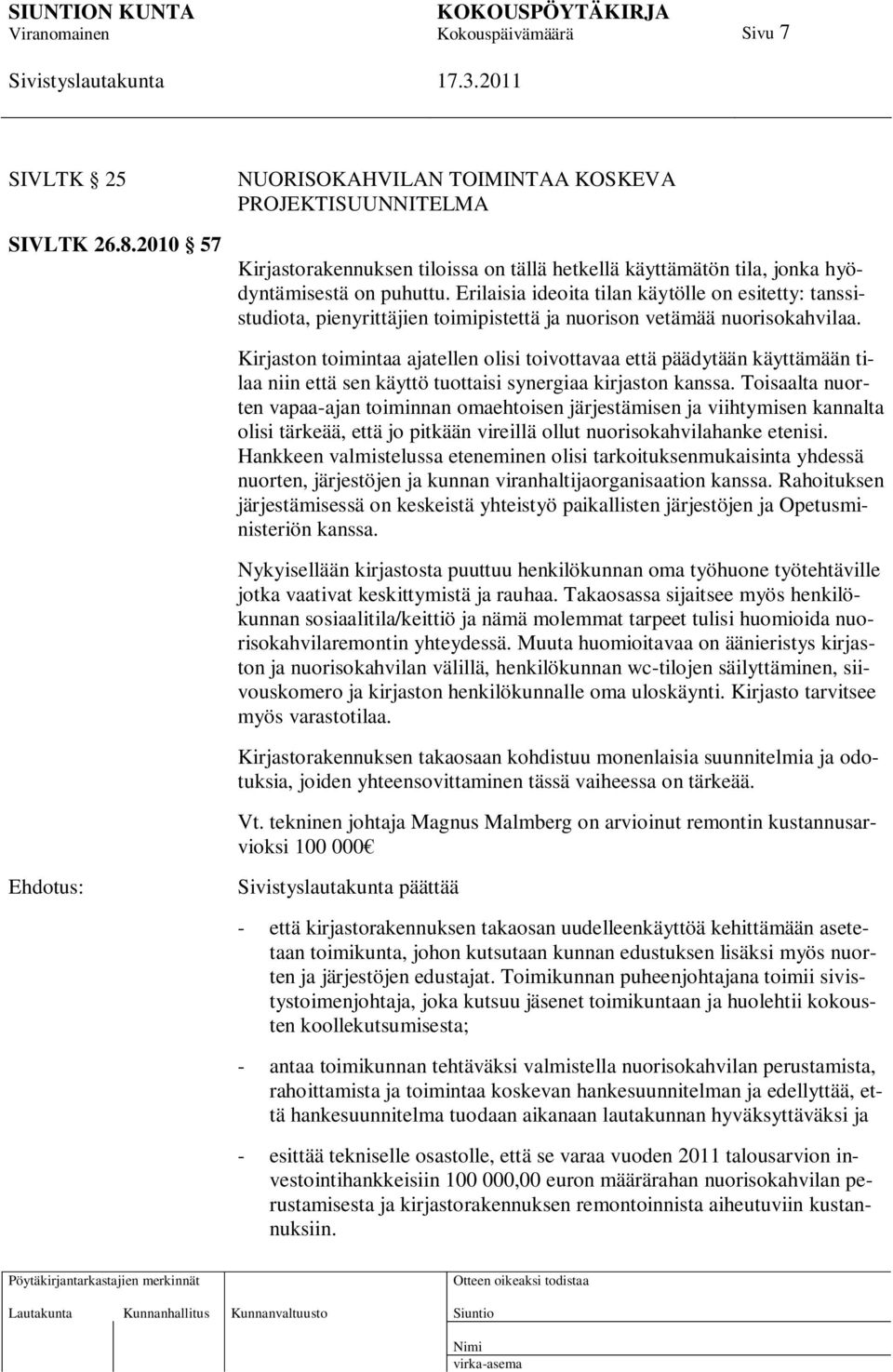 Kirjaston toimintaa ajatellen olisi toivottavaa että päädytään käyttämään tilaa niin että sen käyttö tuottaisi synergiaa kirjaston kanssa.