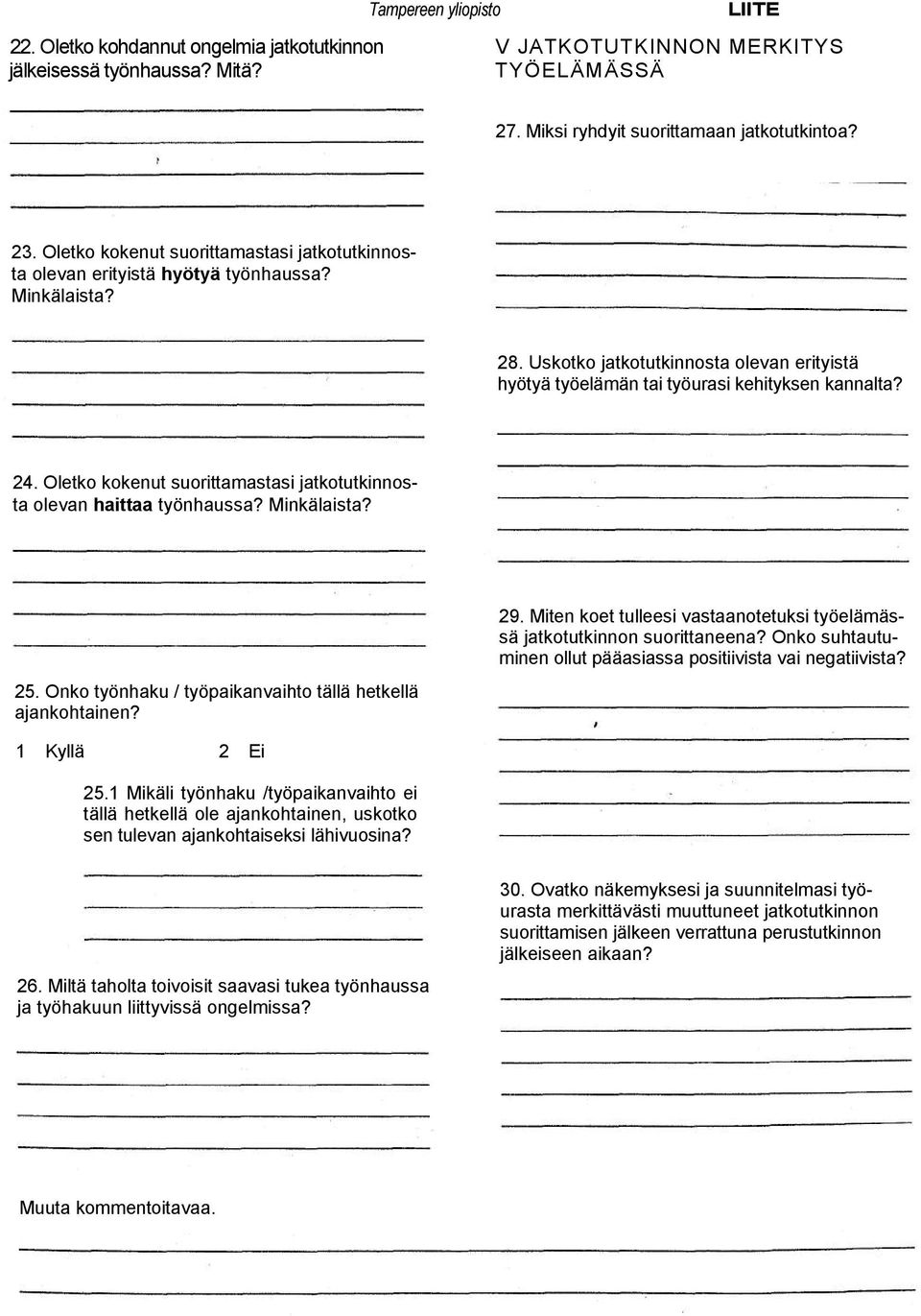 Oletko kokenut suorittamastasi jatkotutkinnosta olevan haittaa työnhaussa? Minkälaista? 25. Onko työnhaku / työpaikanvaihto tällä hetkellä ajankohtainen? 29.