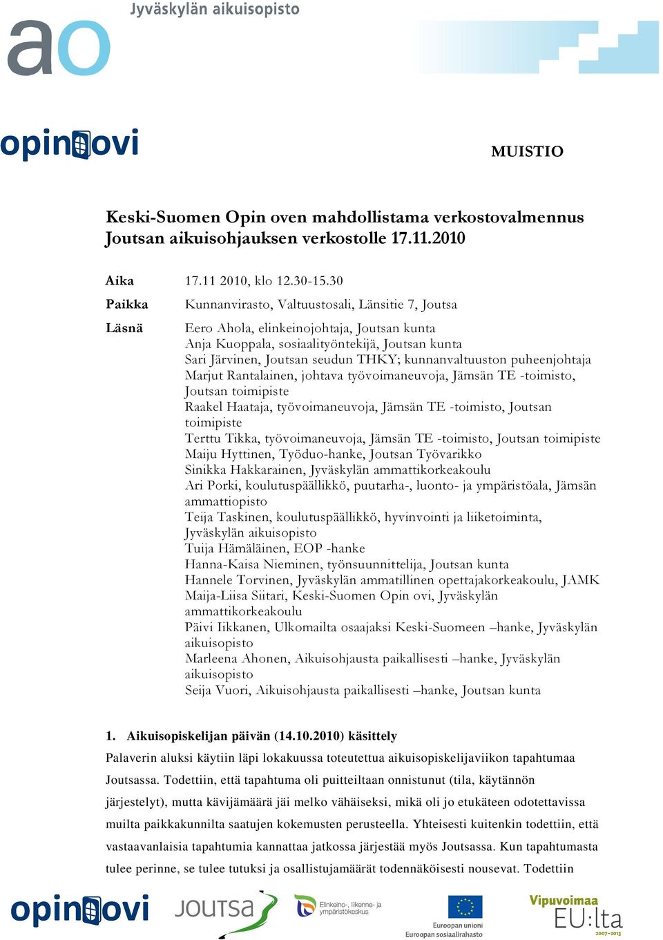 kunnanvaltuuston puheenjohtaja Marjut Rantalainen, johtava työvoimaneuvoja, Jämsän TE -toimisto, Joutsan toimipiste Raakel Haataja, työvoimaneuvoja, Jämsän TE -toimisto, Joutsan toimipiste Terttu