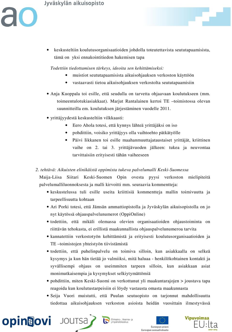 toimeentulotukiasiakkaat). Marjut Rantalainen kertoi TE toimistossa olevan suunnitteilla em. koulutuksen järjestäminen vuodelle 2011.