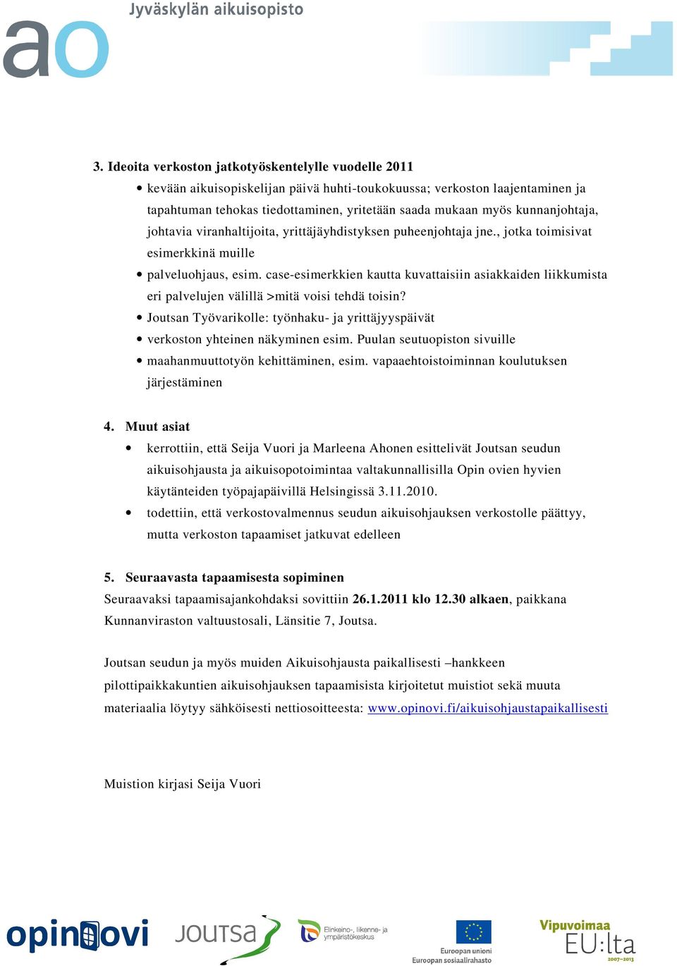 case-esimerkkien kautta kuvattaisiin asiakkaiden liikkumista eri palvelujen välillä >mitä voisi tehdä toisin? Joutsan Työvarikolle: työnhaku- ja yrittäjyyspäivät verkoston yhteinen näkyminen esim.