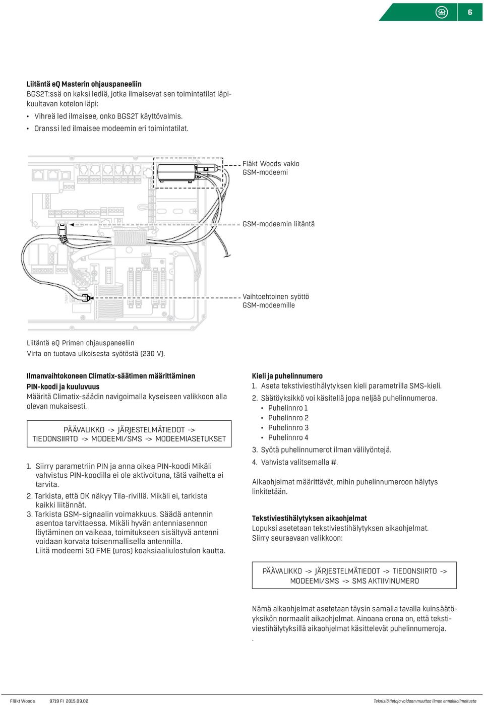 Fläkt Woods vakio GSM-modeemi GSM-modeemin liitäntä Vaihtoehtoinen syöttö GSM-modeemille Liitäntä eq Primen ohjauspaneeliin Virta on tuotava ulkoisesta syötöstä (230 V).
