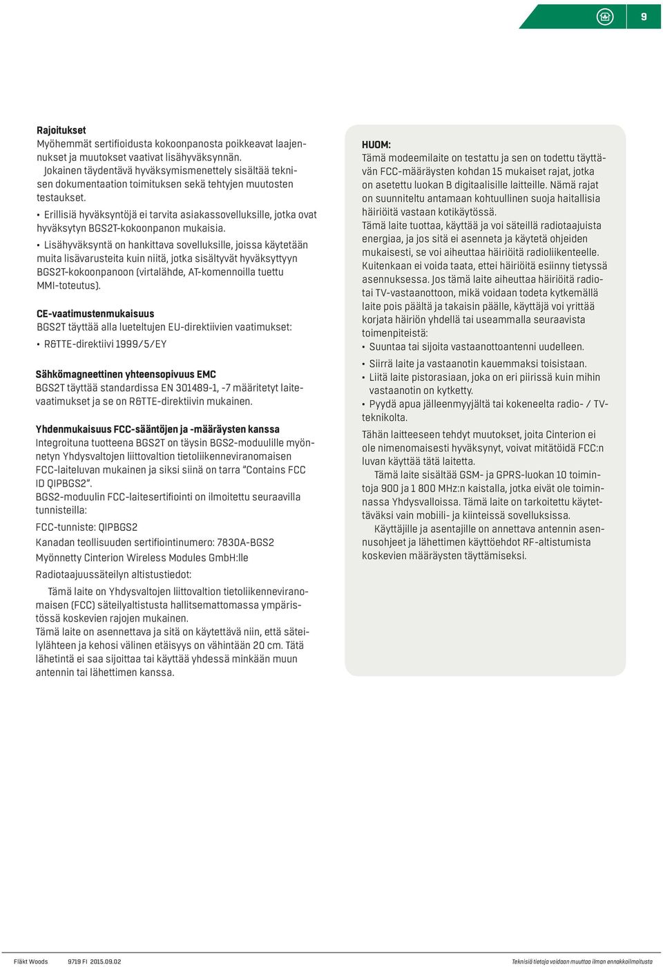 Erillisiä hyväksyntöjä ei tarvita asiakassovelluksille, jotka ovat hyväksytyn BGS2T-kokoonpanon mukaisia.