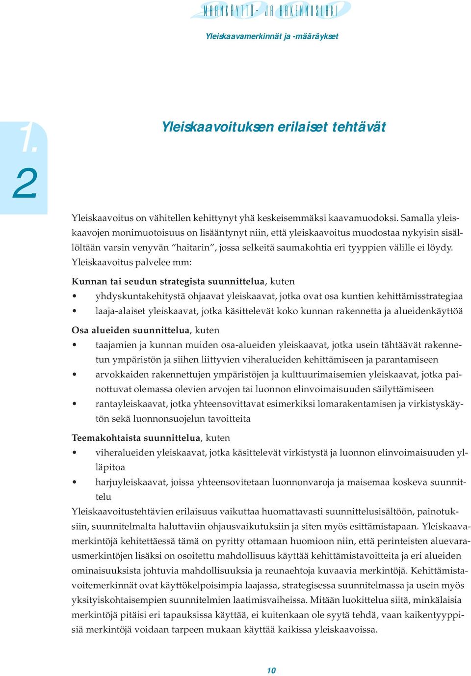 Yleiskaavoitus palvelee mm: Kunnan tai seudun strategista suunnittelua, kuten yhdyskuntakehitystä ohjaavat yleiskaavat, jotka ovat osa kuntien kehittämisstrategiaa laaja-alaiset yleiskaavat, jotka