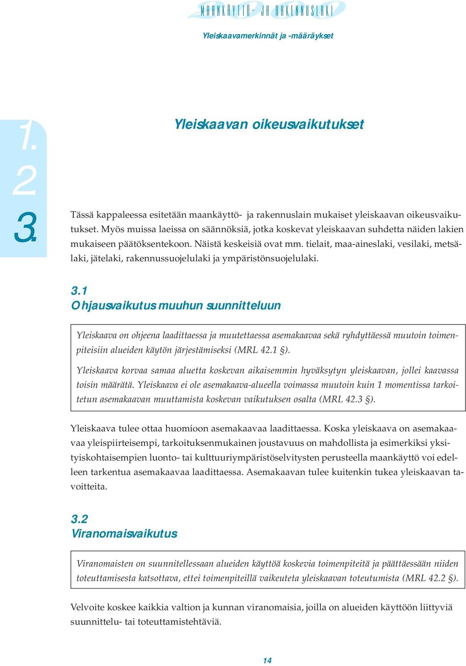 tielait, maa-aineslaki, vesilaki, metsälaki, jätelaki, rakennussuojelulaki ja ympäristönsuojelulaki.