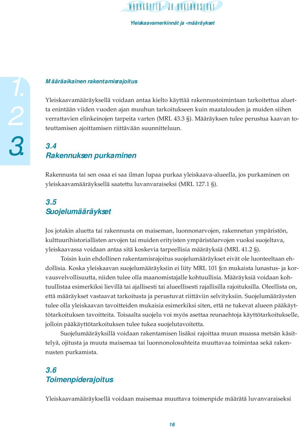 4 Rakennuksen purkaminen Rakennusta tai sen osaa ei saa ilman lupaa purkaa yleiskaava-alueella, jos purkaminen on yleiskaavamääräyksellä saatettu luvanvaraiseksi (MRL 121 ).