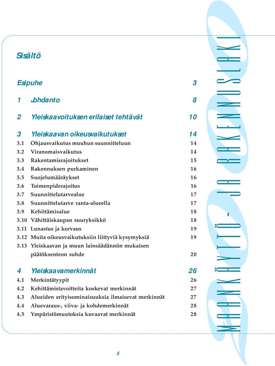 Kehittämisalue 18 10 Vähittäiskaupan suuryksikkö 18 11 Lunastus ja korvaus 19 12 Muita oikeusvaikutuksiin liittyviä kysymyksiä 19 13 Yleiskaavan ja muun lainsäädännön mukaisen päätöksenteon suhde 20