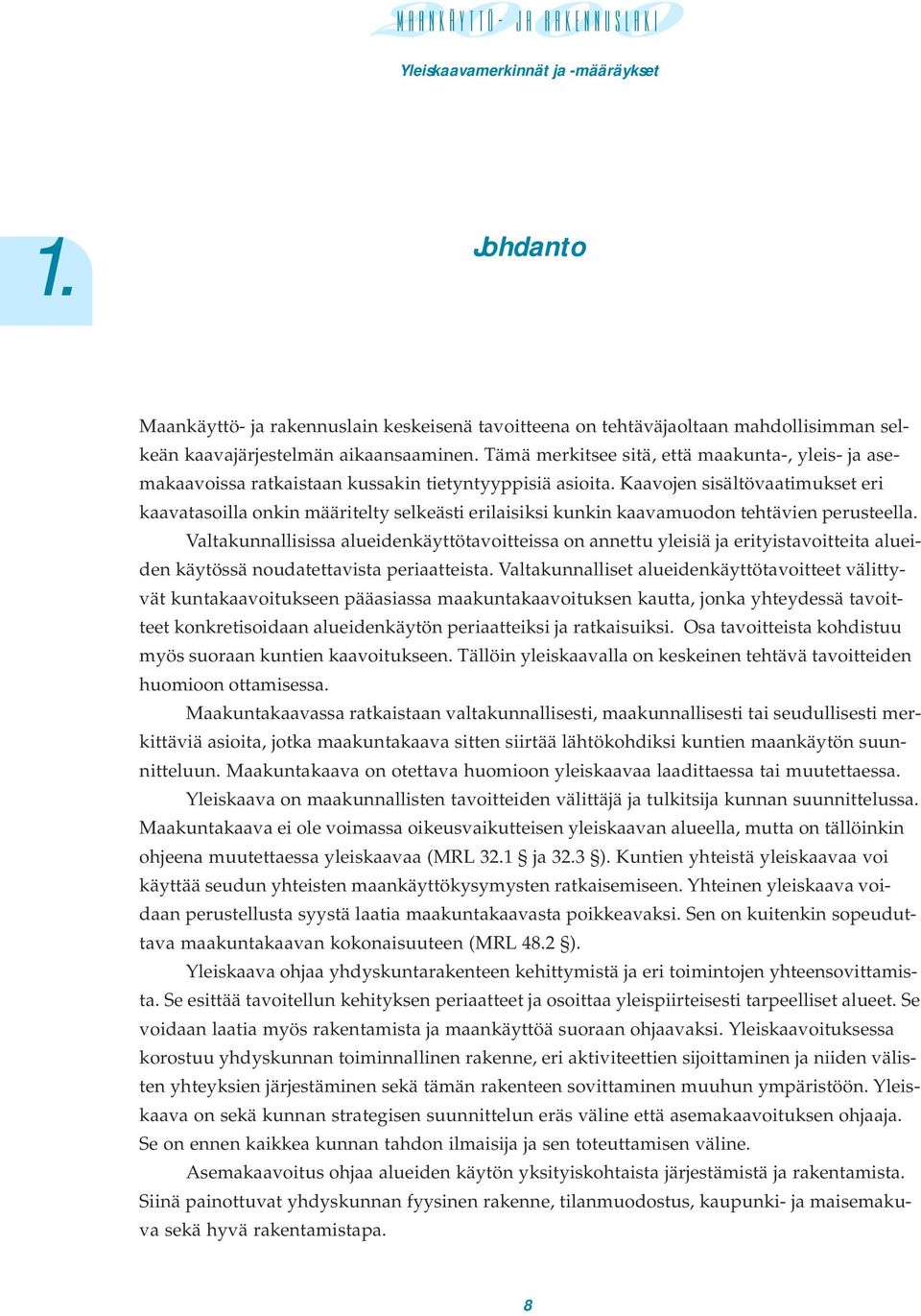 Kaavojen sisältövaatimukset eri kaavatasoilla onkin määritelty selkeästi erilaisiksi kunkin kaavamuodon tehtävien perusteella.