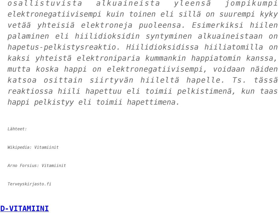 Hiilidioksidissa hiiliatomilla on kaksi yhteistä elektroniparia kummankin happiatomin kanssa, mutta koska happi on elektronegatiivisempi, voidaan näiden katsoa