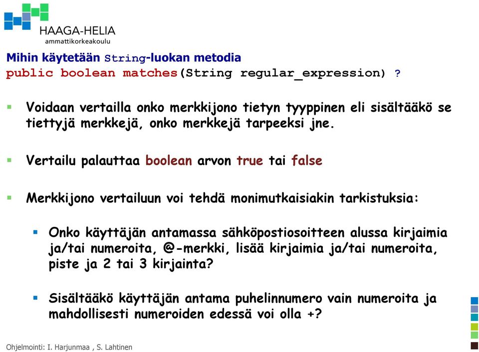 Vertailu palauttaa boolean arvon true tai false Merkkijono vertailuun voi tehdä monimutkaisiakin tarkistuksia: Onko käyttäjän antamassa