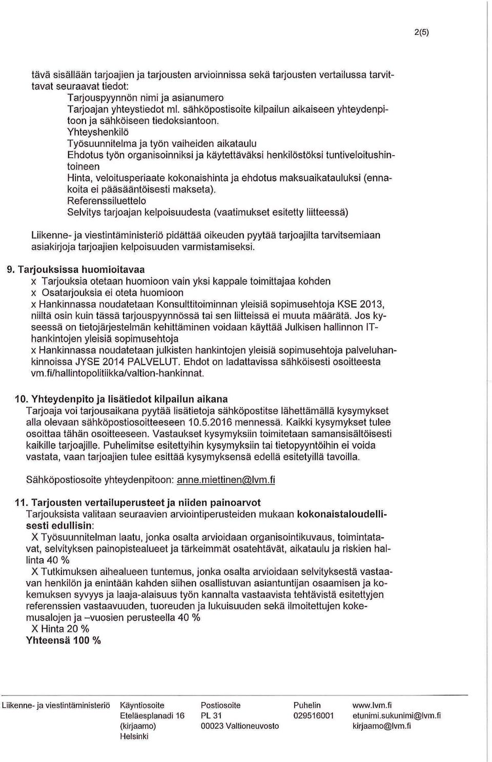 Yhteyshenkilö Työsuunnitelma ja työn vaiheiden aikataulu Ehdotus työn organisoinniksi ja käytettäväksi henkilöstöksi tuntiveloitushintoineen Hinta, veloitusperiaate kokonaishinta ja ehdotus