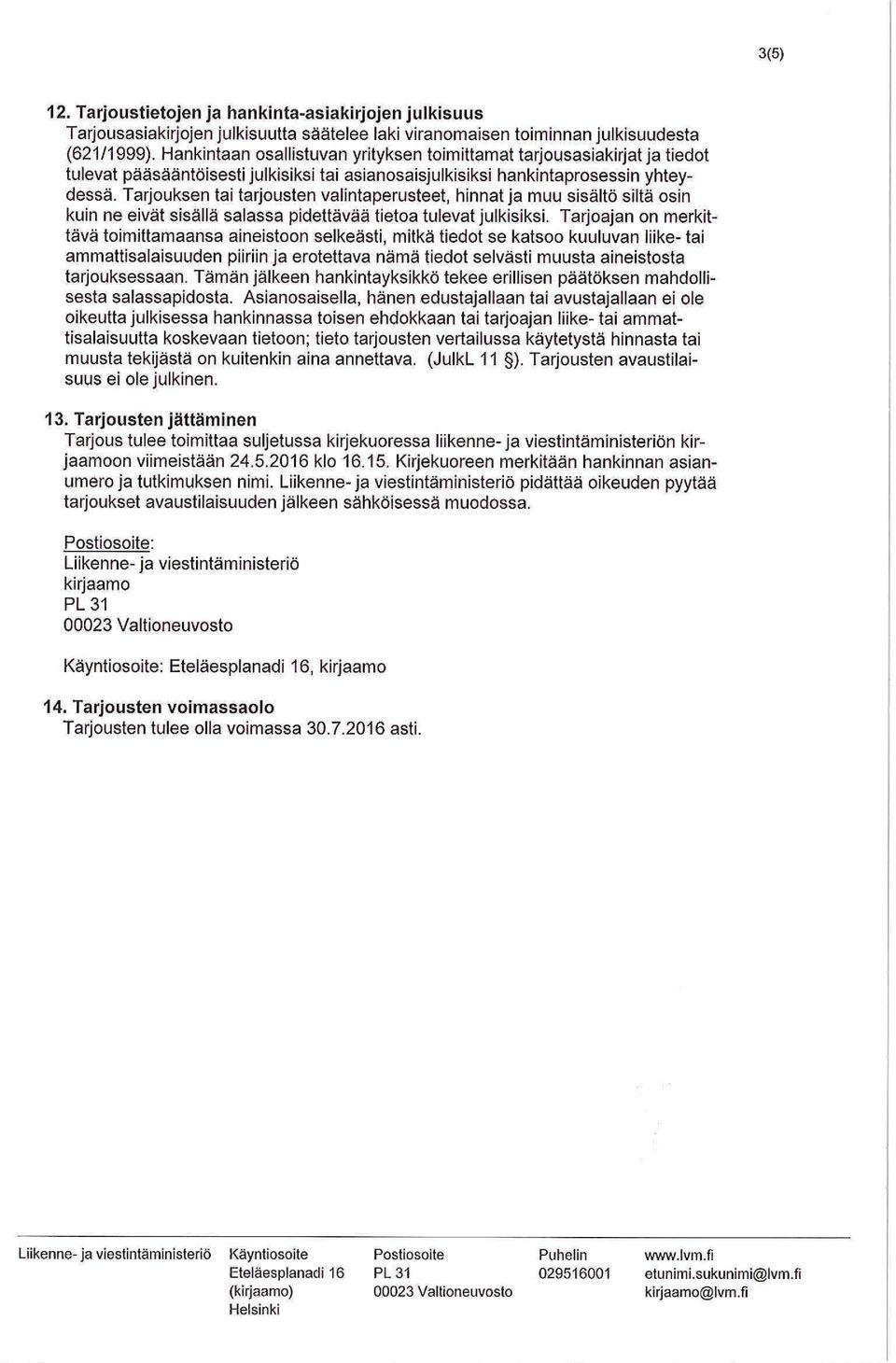 Tarjouksen tai tarjousten valintaperusteet, hinnat ja muu sisältö siltä osin kuin ne eivät sisällä salassa pidettävää tietoa tulevat julkisiksi.