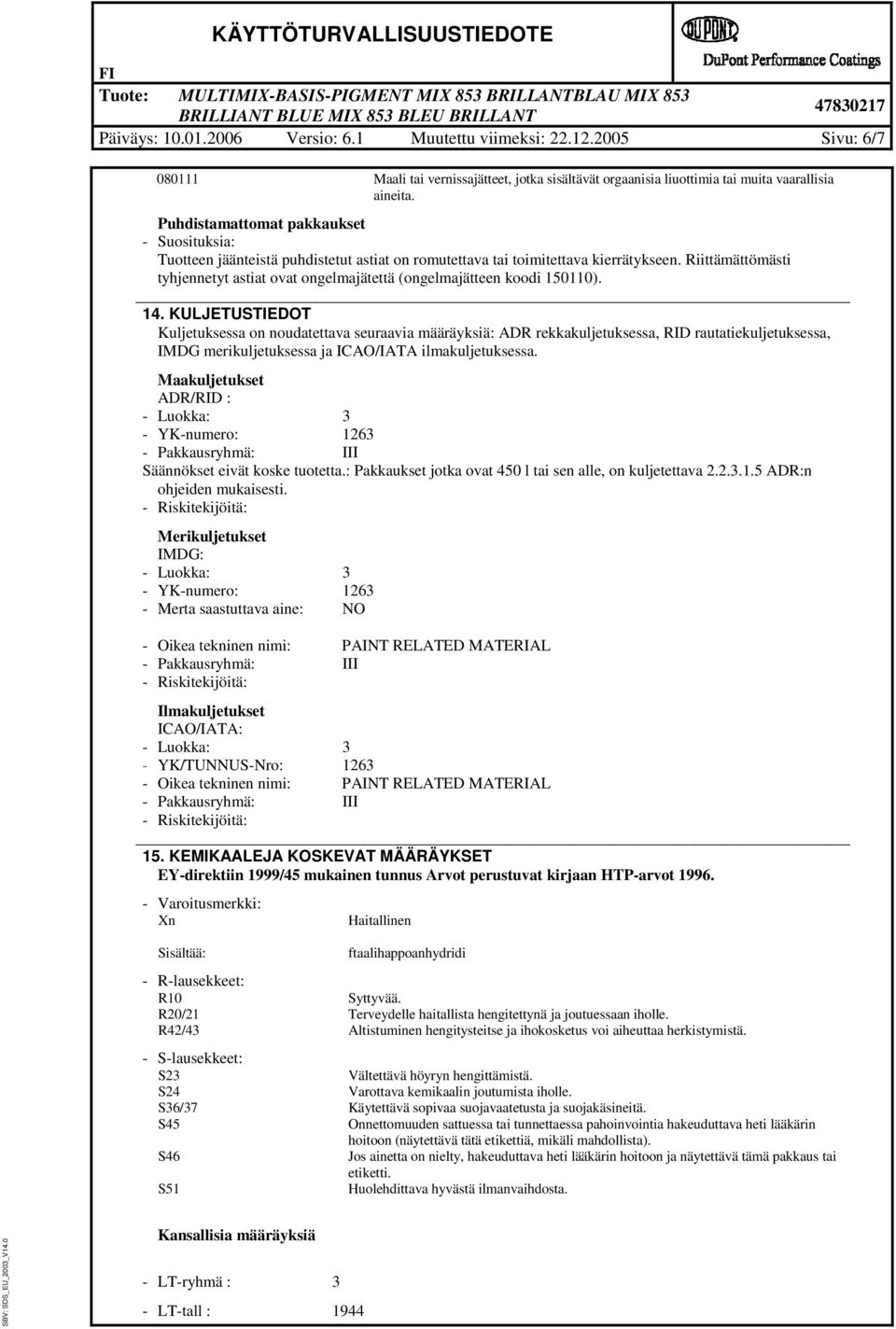 KULJETUSTIEDOT Kuljetuksessa on noudatettava seuraava mryks: ADR rekkakuljetuksessa, RID rautatekuljetuksessa, IMDG merkuljetuksessa ja ICAO/IATA lmakuljetuksessa.