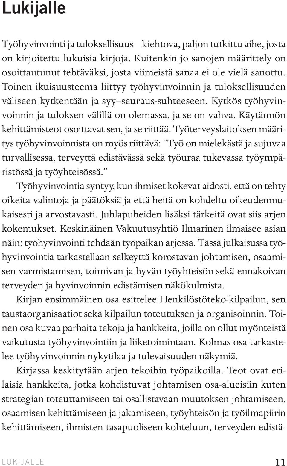 Toinen ikuisuusteema liittyy työhyvinvoinnin ja tuloksellisuuden väliseen kytkentään ja syy seuraus-suhteeseen. Kytkös työhyvinvoinnin ja tuloksen välillä on olemassa, ja se on vahva.