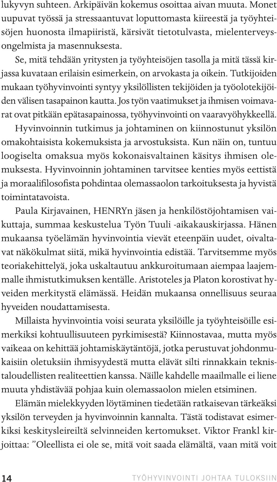 Se, mitä tehdään yritysten ja työyhteisöjen tasolla ja mitä tässä kirjassa kuvataan erilaisin esimerkein, on arvokasta ja oikein.