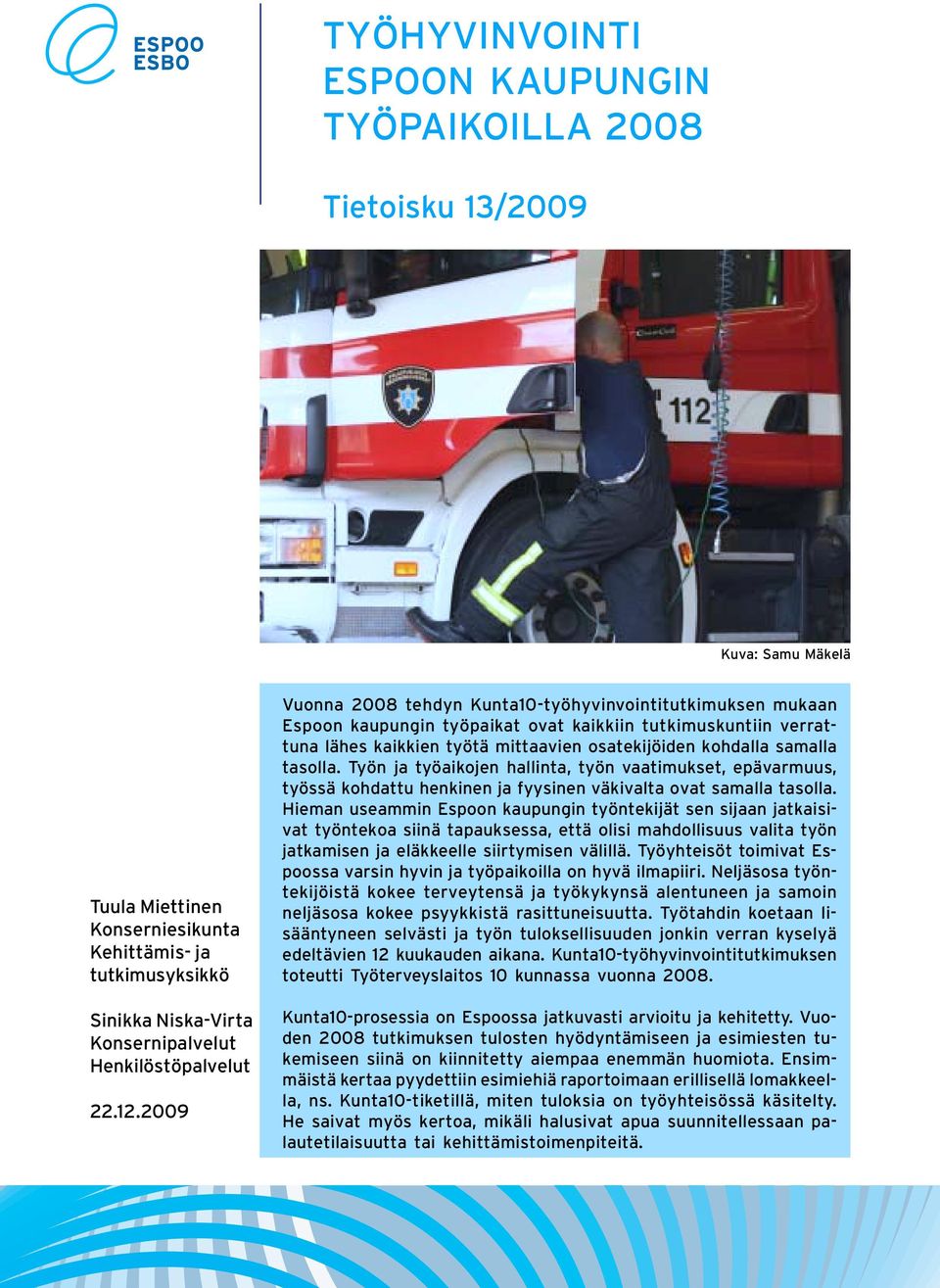 2009 Vuonna 2008 tehdyn Kunta10-työhyvinvointitutkimuksen mukaan Espoon kaupungin työpaikat ovat kaikkiin tutkimuskuntiin verrattuna lähes kaikkien työtä mittaavien osatekijöiden kohdalla samalla