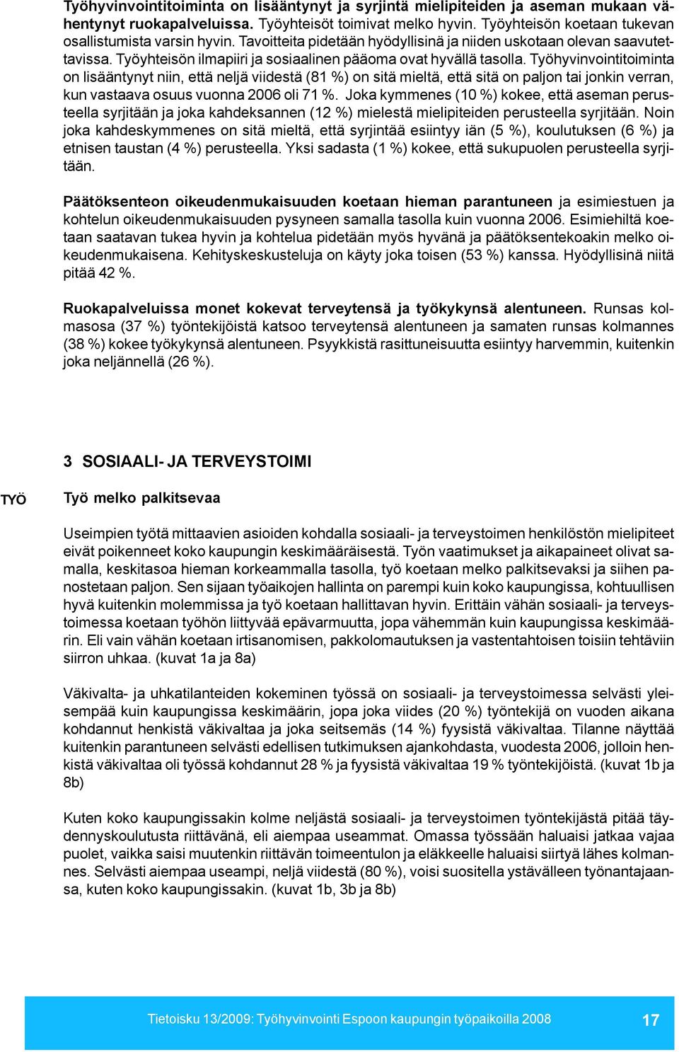 Työhyvinvointitoiminta on lisääntynyt niin, että neljä viidestä (81 %) on sitä mieltä, että sitä on paljon tai jonkin verran, kun vastaava osuus vuonna 2006 oli 71 %.