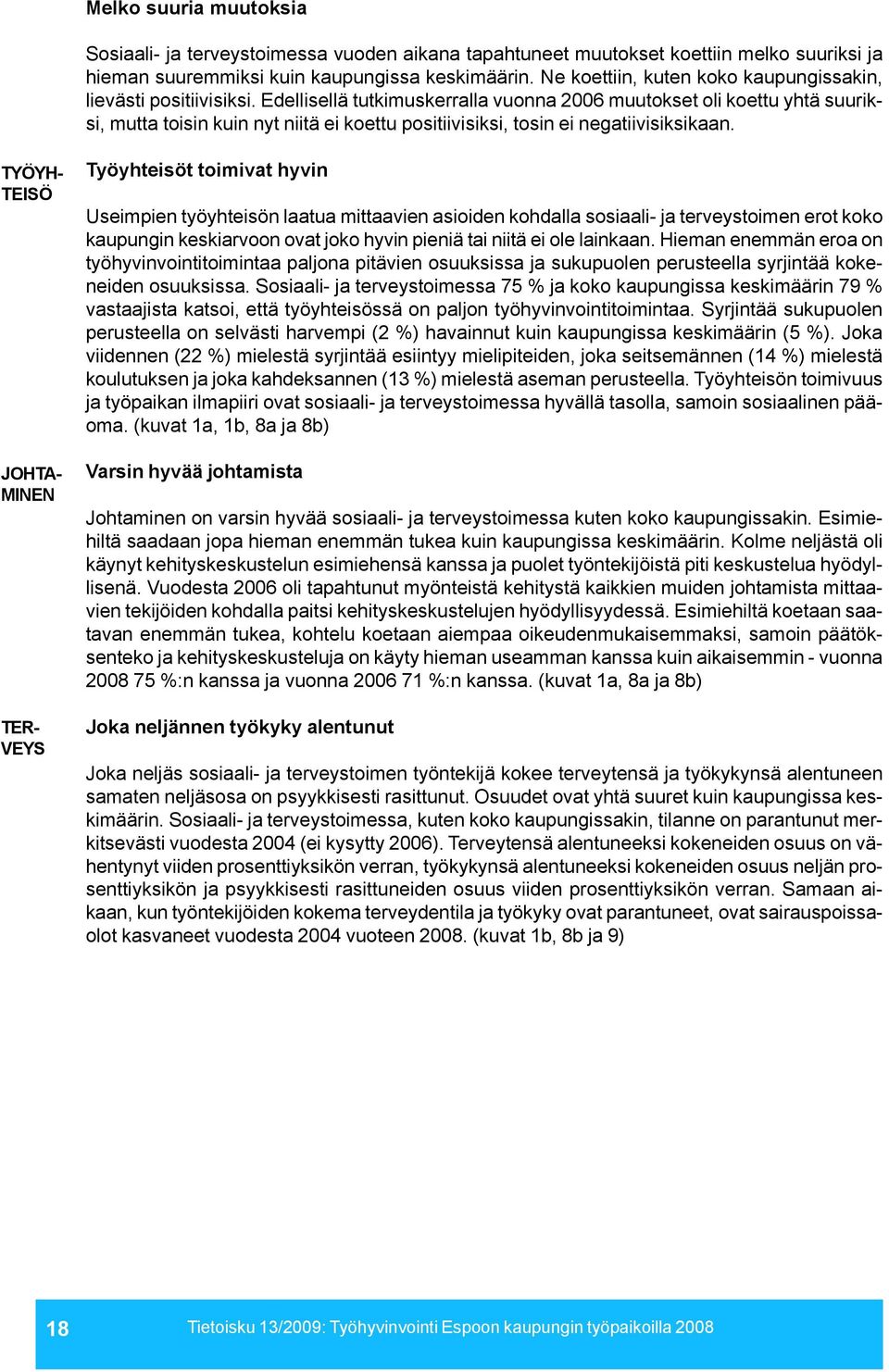 Edellisellä tutkimuskerralla vuonna 2006 muutokset oli koettu yhtä suuriksi, mutta toisin kuin nyt niitä ei koettu positiivisiksi, tosin ei negatiivisiksikaan.