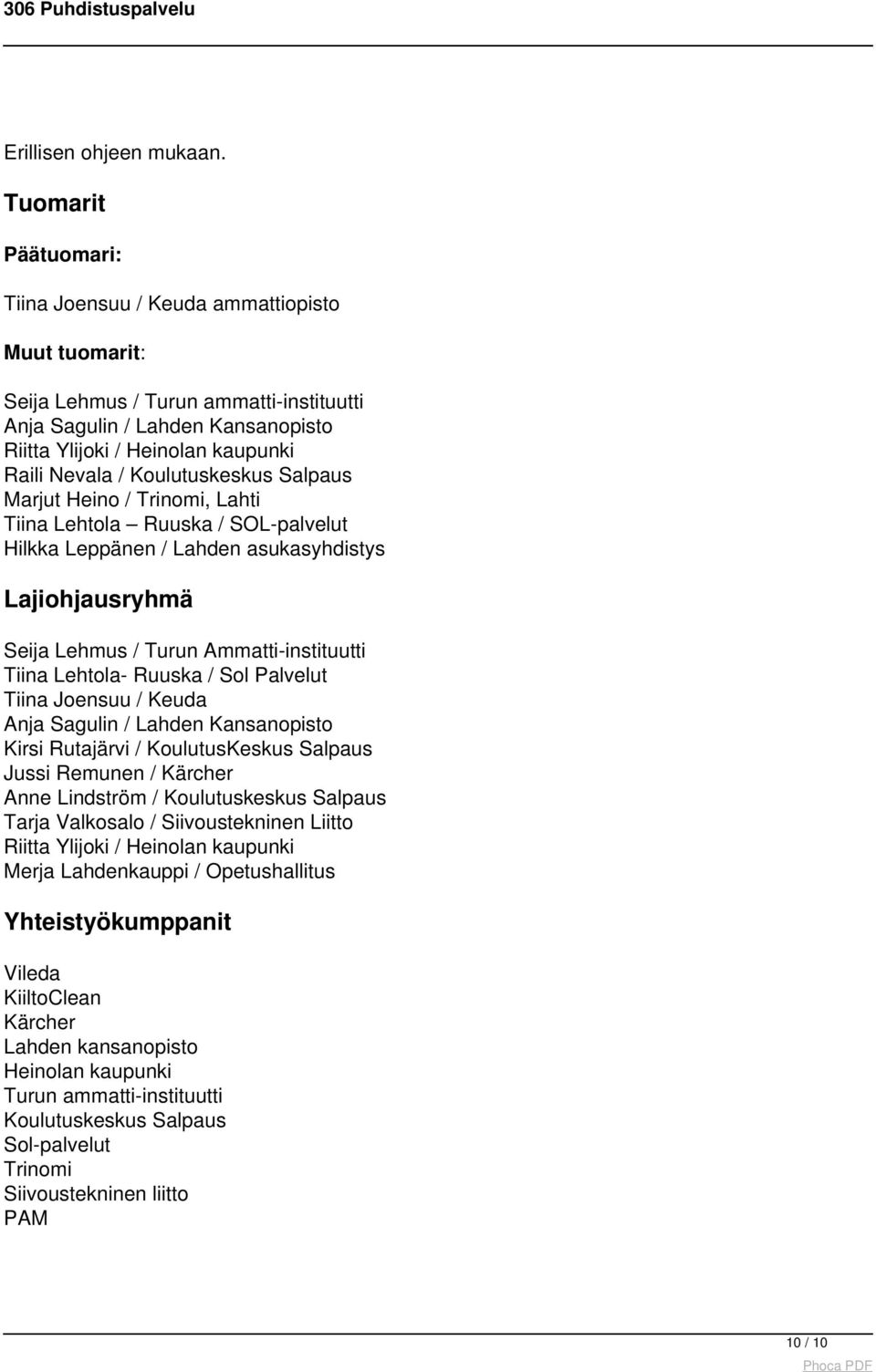 Koulutuskeskus Salpaus Marjut Heino / Trinomi, Lahti Tiina Lehtola Ruuska / SOL-palvelut Hilkka Leppänen / Lahden asukasyhdistys Lajiohjausryhmä Seija Lehmus / Turun Ammatti-instituutti Tiina