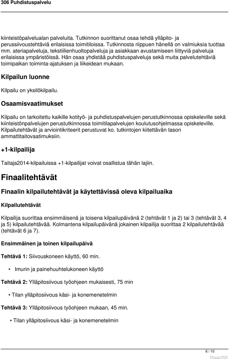 Hän osaa yhdistää puhdistuspalveluja sekä muita palvelutehtäviä toimipaikan toiminta-ajatuksen ja liikeidean mukaan. Kilpailun luonne Kilpailu on yksilökilpailu.