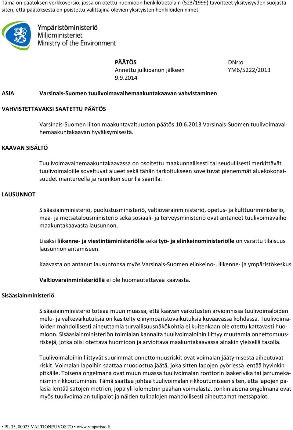 9.2014 DNr:o YM6/5222/2013 ASIA Varsinais Suomen tuulivoimavaihemaakuntakaavan vahvistaminen VAHVISTETTAVAKSI SAATETTU PÄÄTÖS KAAVAN SISÄLTÖ LAUSUNNOT Sisäasiainministeriö Varsinais Suomen liiton