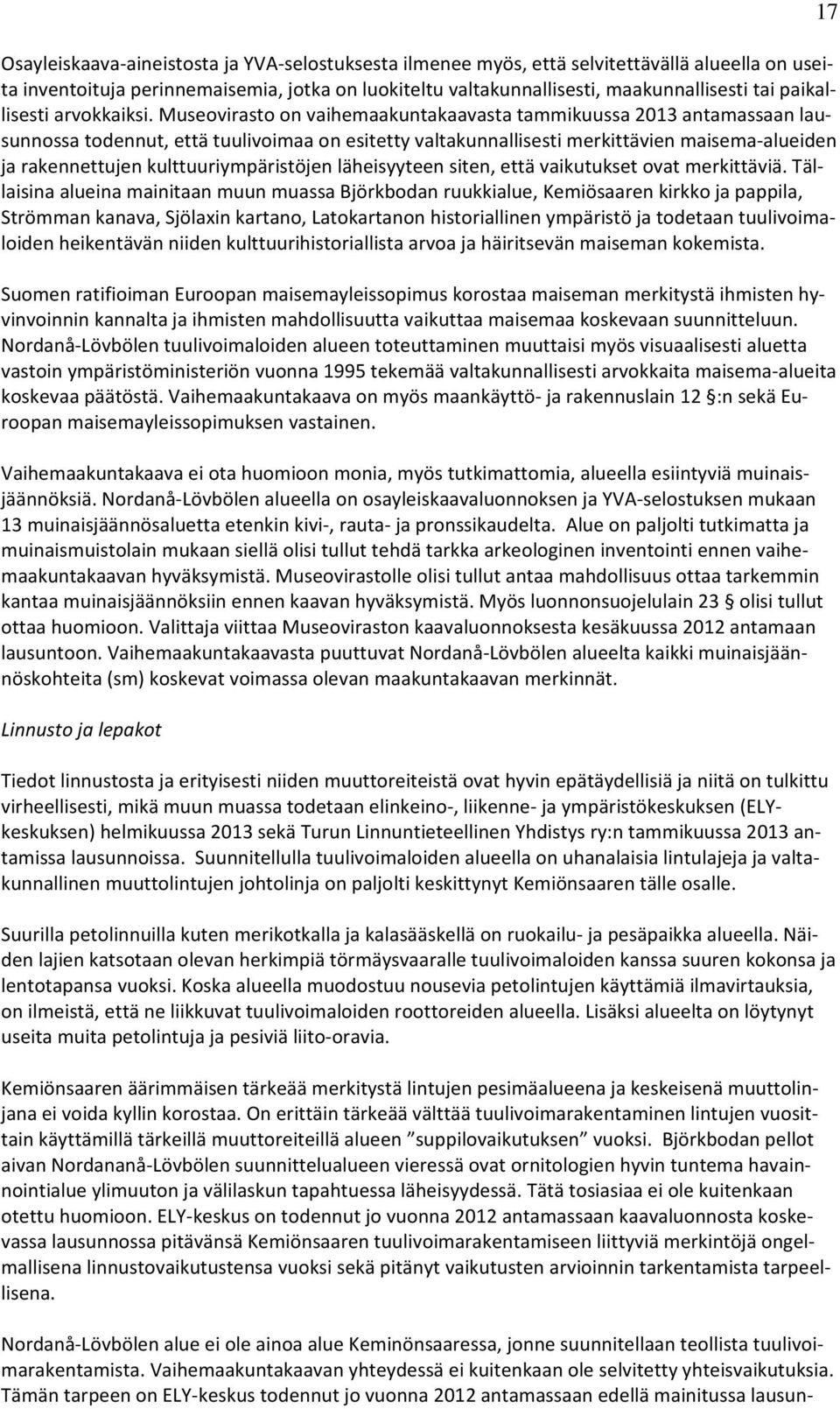 Museovirasto on vaihemaakuntakaavasta tammikuussa 2013 antamassaan lausunnossa todennut, että tuulivoimaa on esitetty valtakunnallisesti merkittävien maisema alueiden ja rakennettujen