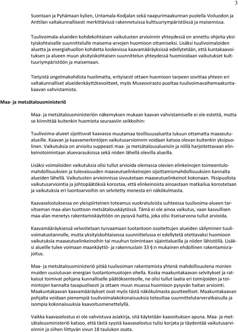 Lisäksi tuulivoimaloiden aluetta ja energiahuollon kohdetta koskevissa kaavamääräyksissä edellytetään, että kuntakaavoituksen ja alueen muun yksityiskohtaisen suunnittelun yhteydessä huomioidaan