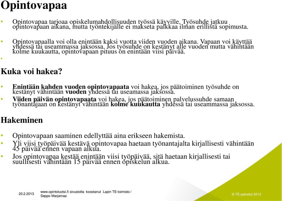 Jos työsuhde on kestänyt alle vuoden mutta vähintään kolme kuukautta, opintovapaan pituus on enintään viisi päivää. Kuka voi hakea?