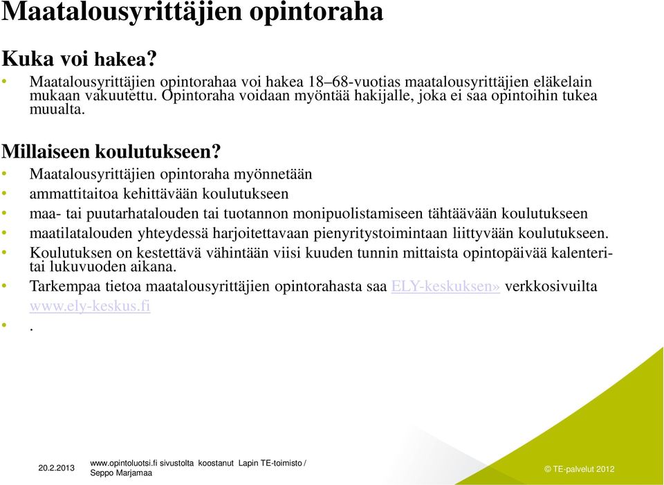 Maatalousyrittäjien opintoraha myönnetään ammattitaitoa kehittävään koulutukseen maa- tai puutarhatalouden tai tuotannon monipuolistamiseen tähtäävään koulutukseen maatilatalouden