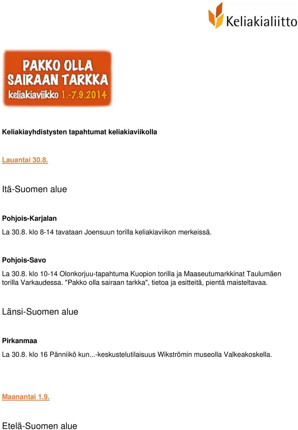 klo 8-14 tavataan Joensuun torilla keliakiaviikon merkeissä. La 30.8. klo 10-14 Olonkorjuu-tapahtuma Kuopion torilla ja Maaseutumarkkinat Taulumäen torilla Varkaudessa.
