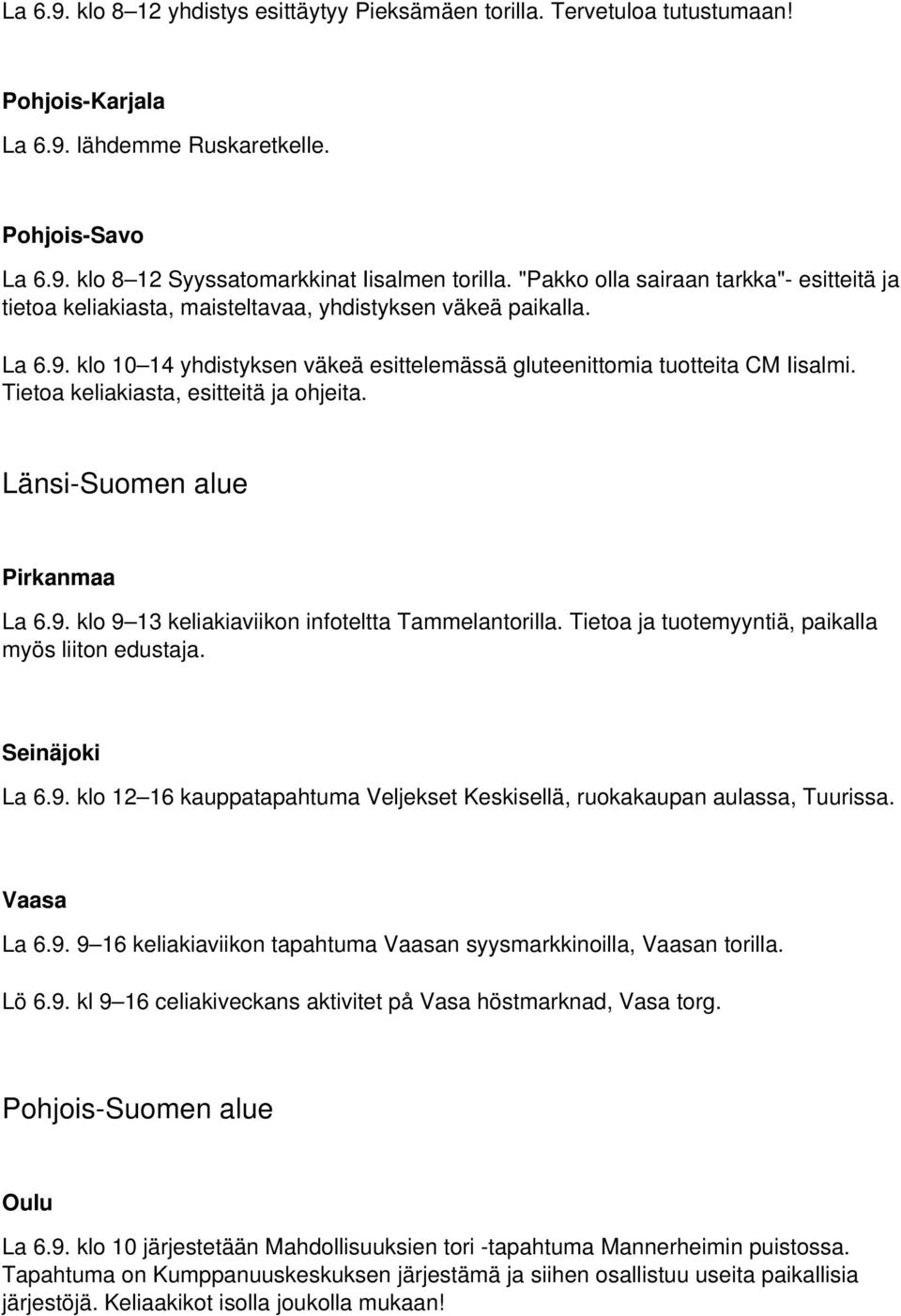 Tietoa keliakiasta, esitteitä ja ohjeita. Länsi-Suomen alue Pirkanmaa La 6.9. klo 9 13 keliakiaviikon infoteltta Tammelantorilla. Tietoa ja tuotemyyntiä, paikalla myös liiton edustaja. Seinäjoki La 6.