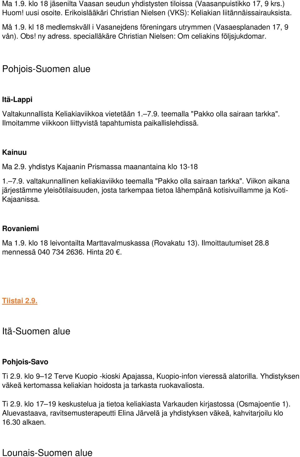 Ilmoitamme viikkoon liittyvistä tapahtumista paikallislehdissä. Kainuu Ma 2.9. yhdistys Kajaanin Prismassa maanantaina klo 13-18 1. 7.9. valtakunnallinen keliakiaviikko teemalla "Pakko olla sairaan tarkka".