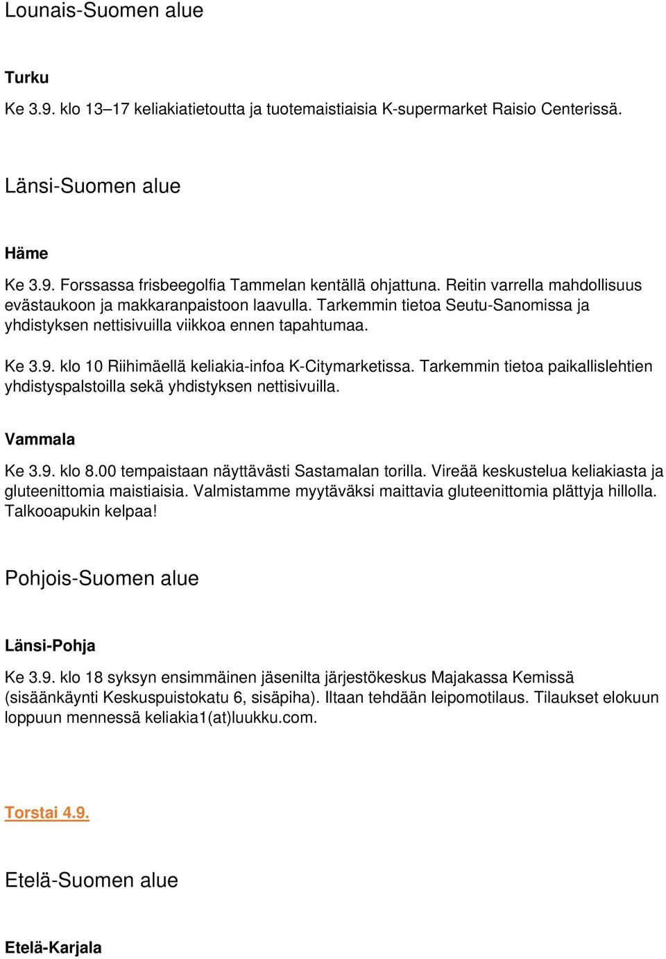 klo 10 Riihimäellä keliakia-infoa K-Citymarketissa. Tarkemmin tietoa paikallislehtien yhdistyspalstoilla sekä yhdistyksen nettisivuilla. Vammala Ke 3.9. klo 8.