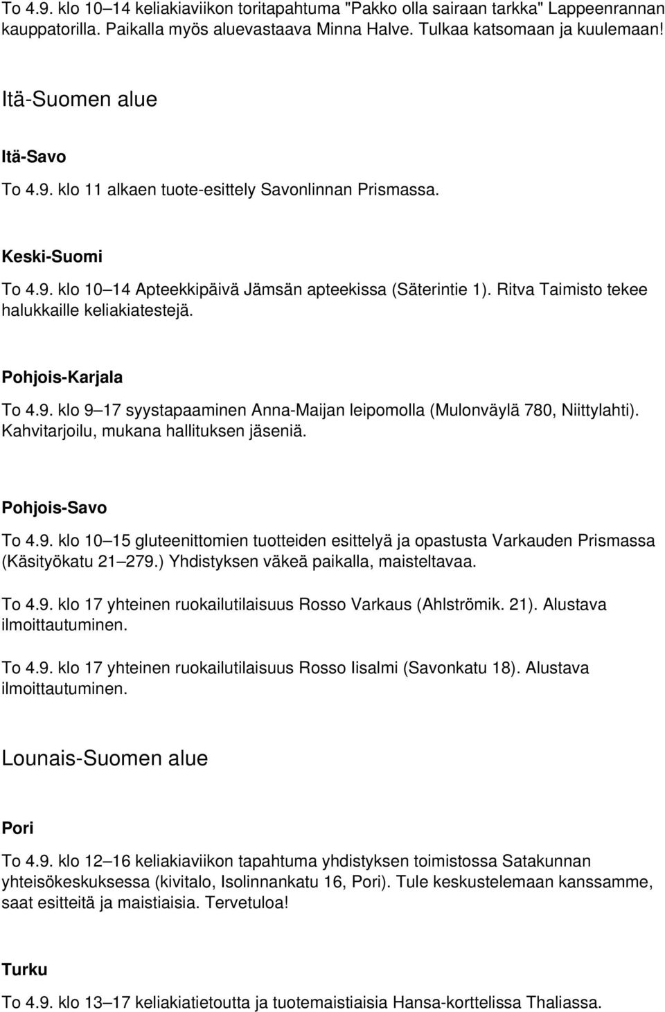 Kahvitarjoilu, mukana hallituksen jäseniä. To 4.9. klo 10 15 gluteenittomien tuotteiden esittelyä ja opastusta Varkauden Prismassa (Käsityökatu 21 279.) Yhdistyksen väkeä paikalla, maisteltavaa. To 4.9. klo 17 yhteinen ruokailutilaisuus Rosso Varkaus (Ahlströmik.