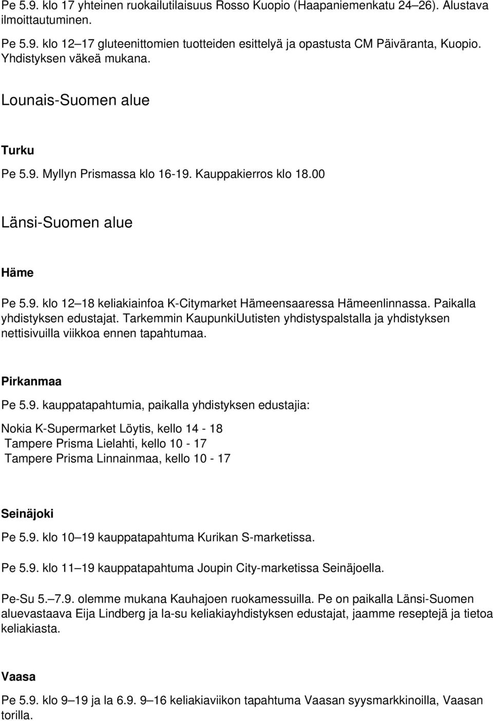 Paikalla yhdistyksen edustajat. Tarkemmin KaupunkiUutisten yhdistyspalstalla ja yhdistyksen nettisivuilla viikkoa ennen tapahtumaa. Pirkanmaa Pe 5.9.