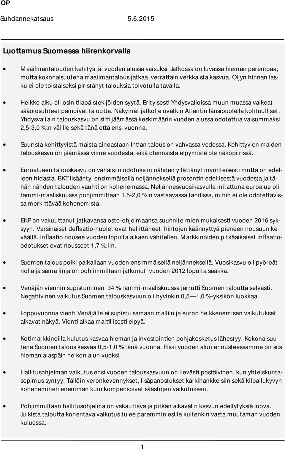 Heikko alku oli osin lapäistekijöiden syytä. Erityises Yhdysvalloissa muun muassa vaikeat sääolosuhteet painoivat talou a. Näkymät jatkolle ovatkin Atlan n länsipuolella kohtuulliset.