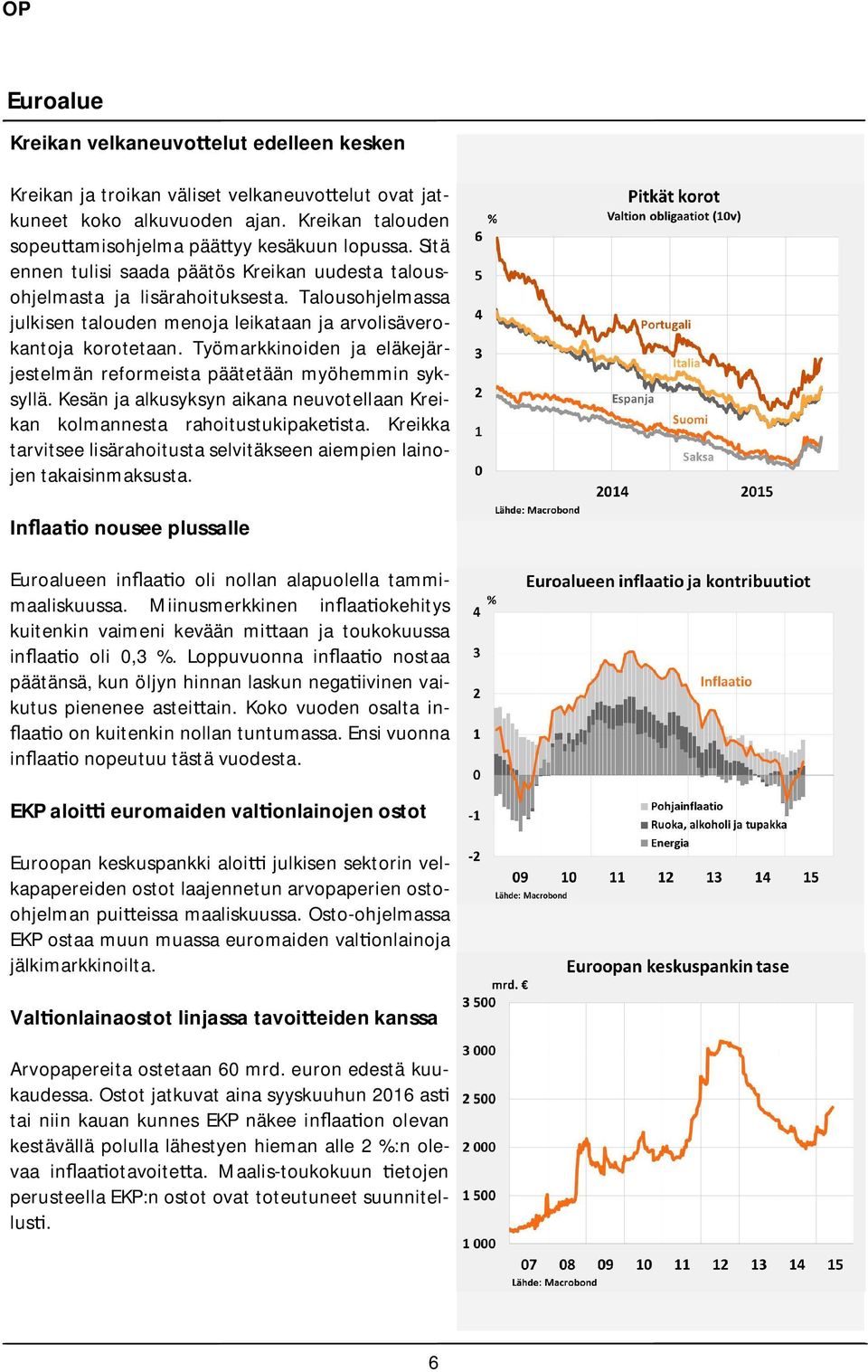 Työmarkkinoiden ja eläkejärjestelmän reformeista päätetään myöhemmin syksyllä. Kesän ja alkusyksyn aikana neuvotellaan Kreikan kolmannesta rahoitustukipake sta.