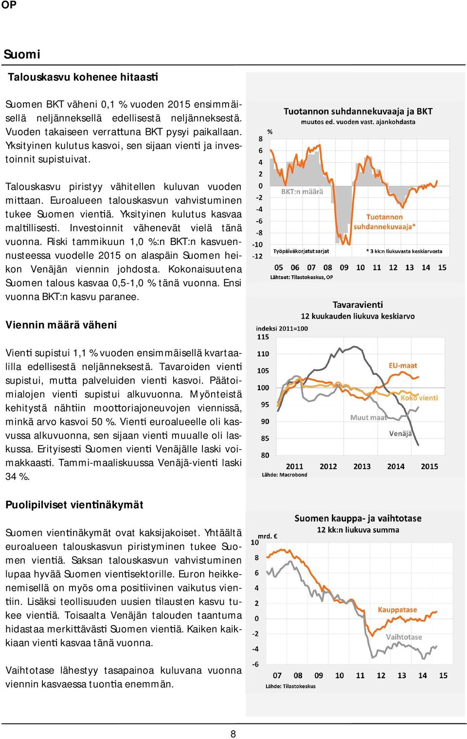 Yksityinen kulutus kasvaa mal llises. Investoinnit vähenevät vielä tänä vuonna. Riski tammikuun 1,0 %:n BKT:n kasvuennusteessa vuodelle 2015 on alaspäin Suomen heikon Venäjän viennin johdosta.