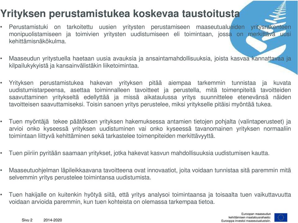 Maaseudun yritystuella haetaan uusia avauksia ja ansaintamahdollisuuksia, joista kasvaa kannattavaa ja kilpailukykyistä ja kansainvälistäkin liiketoimintaa.